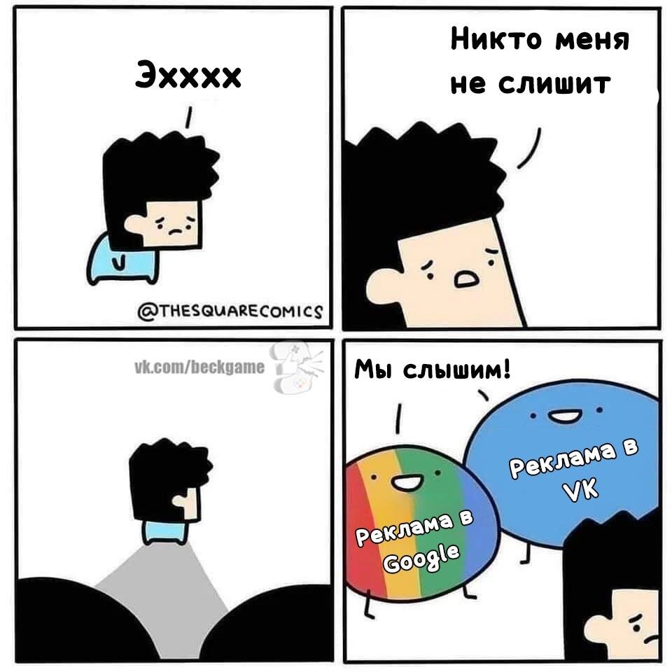 Четырёхпанельный комикс: персонаж вздыхает, что его никто не слышит, а за ним стоят круглые существа с надписями Реклама в VK и Реклама в Google и говорят Мы слышим