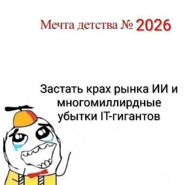 Текст: Мечта детства №2026. Застать крах рынка ИИ и многомиллиардные убытки IT-гигантов. Под текстом грустный персонаж с вертолетиком на голове.